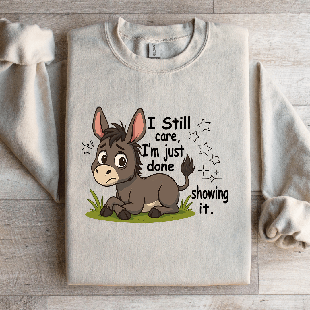 I Still Care I'm Just Done Showing It Sweatshirt