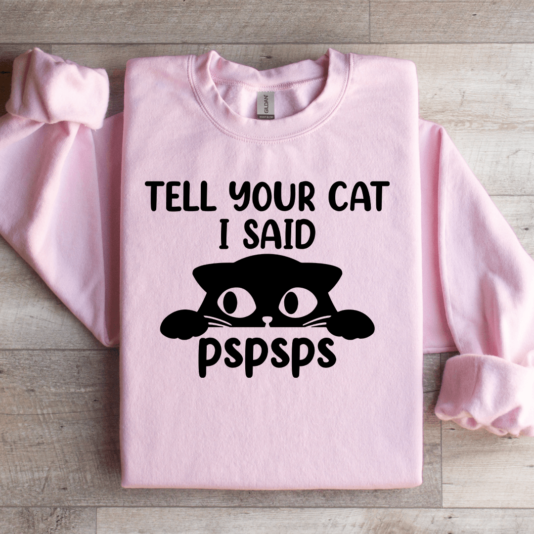 Tell Your Cat I Said Pspsps Sweatshirt