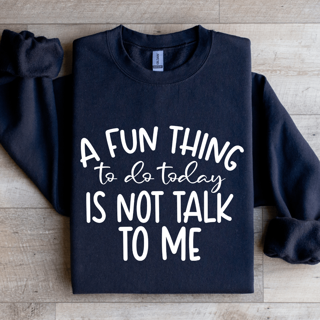A Fun Things To Do Today Is Not Talk To Me Sweatshirt