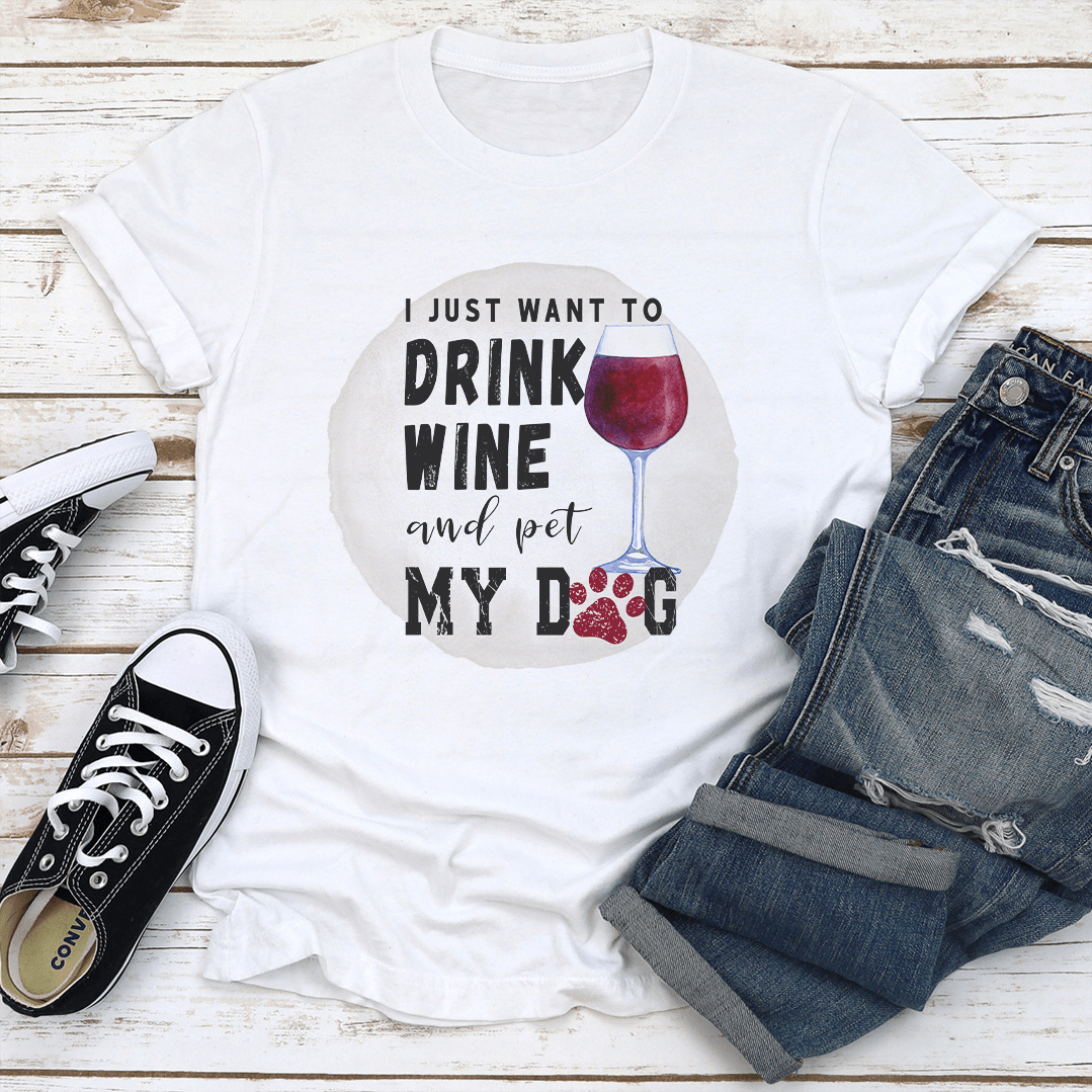 I Just Want To Drink Wine And Pet My Dog Tee