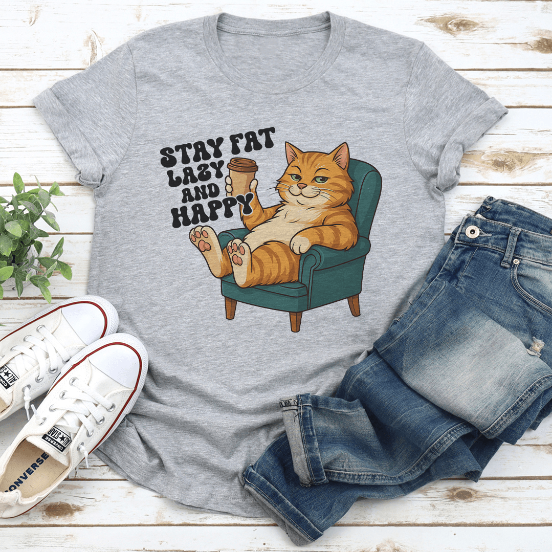 Stay Fat Lazy And Happy Tee