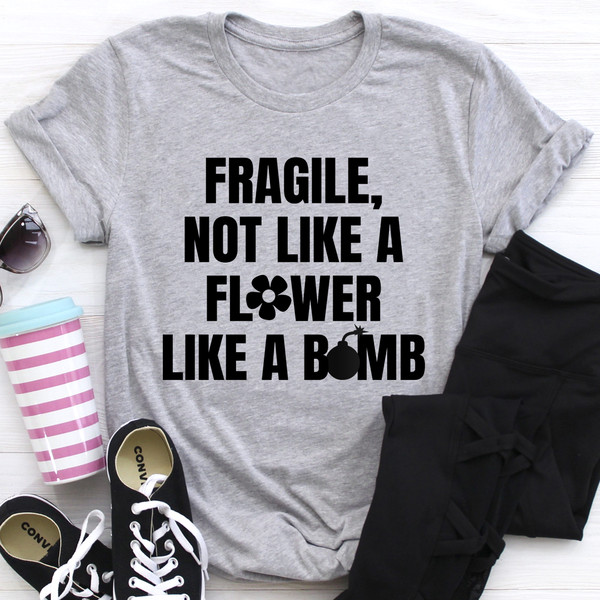 Fragile Not Like A Flower Tee