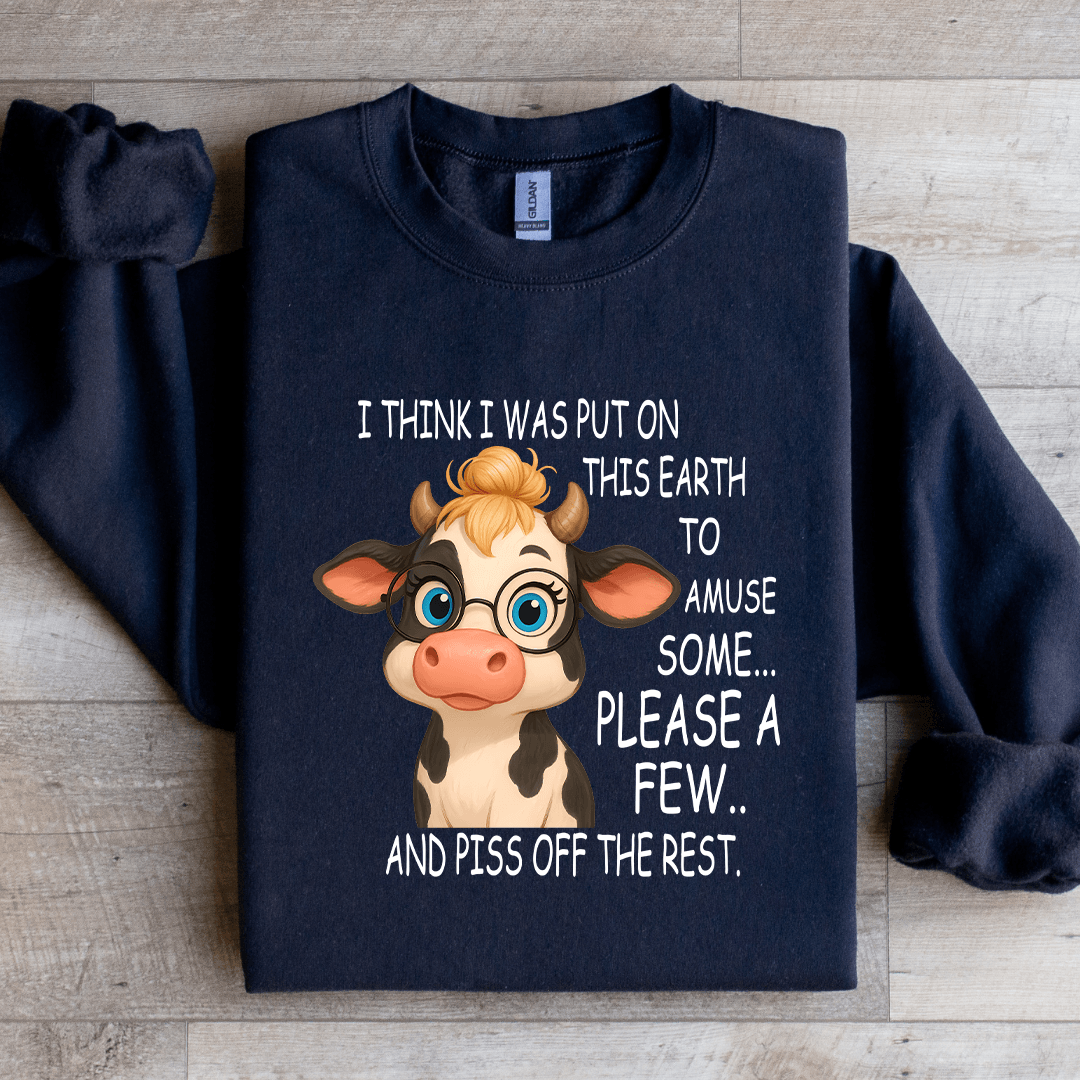 I Think I Was Put On This Earth To Amuse Some Sweatshirt