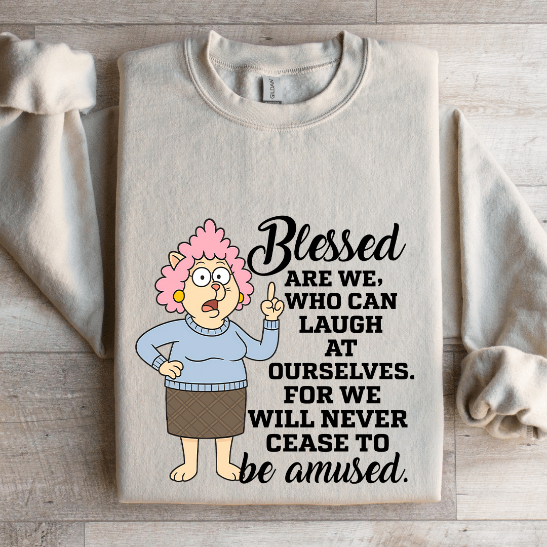 Blessed Are We Who Can Laugh At Ourselves Sweatshirt