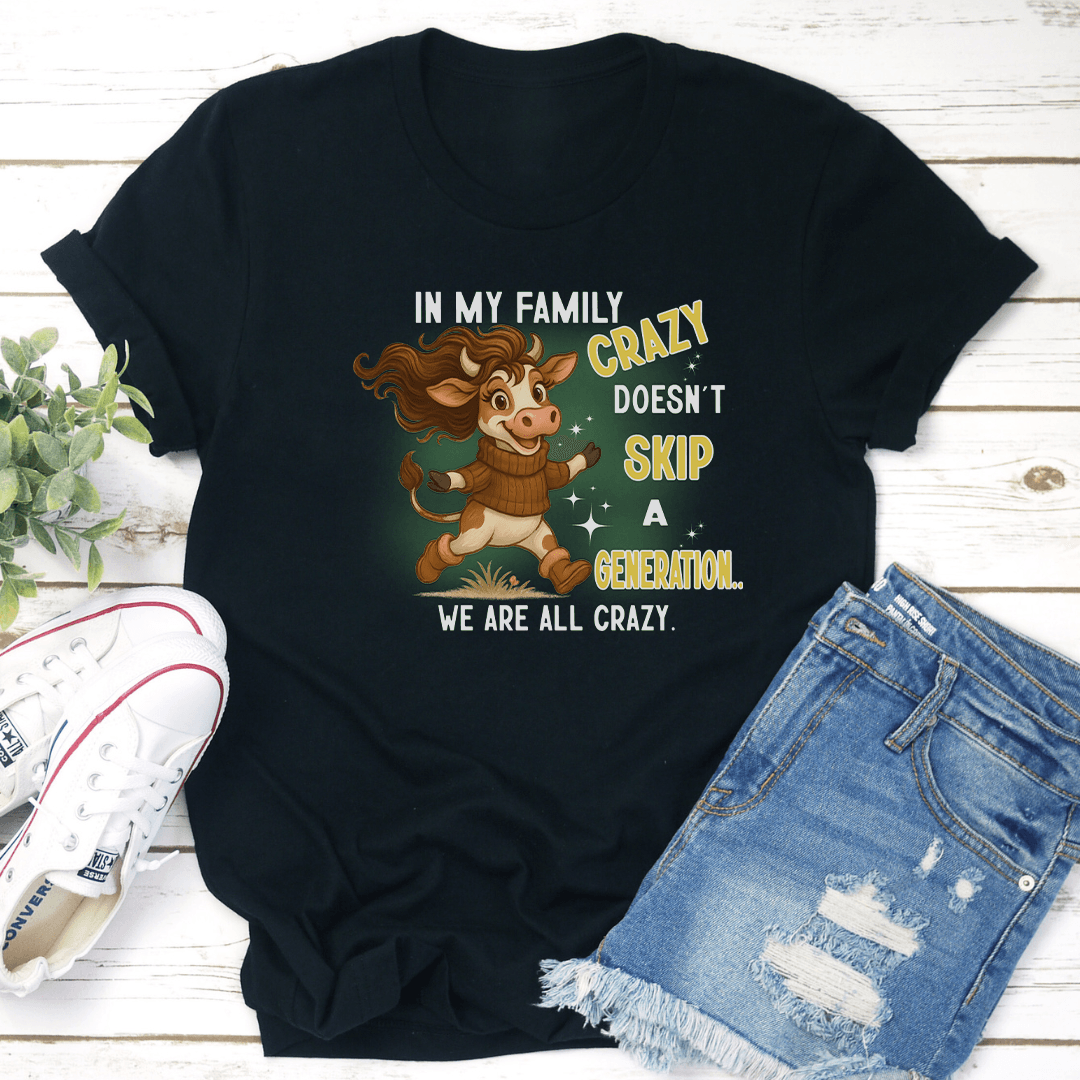 In My Family Crazy Doesn't Skip A Generation We Are All Crazy Tee