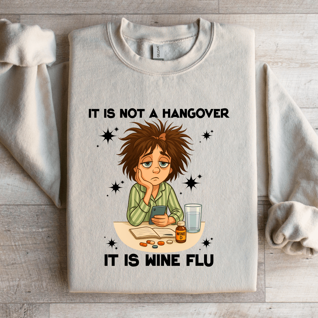 It Is Not A Hangover It Is Wine Flu Sweatshirt