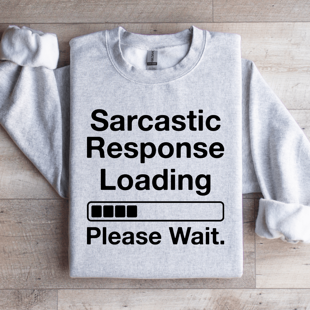 Sarcastic Response Loading Please Wait Sweatshirt