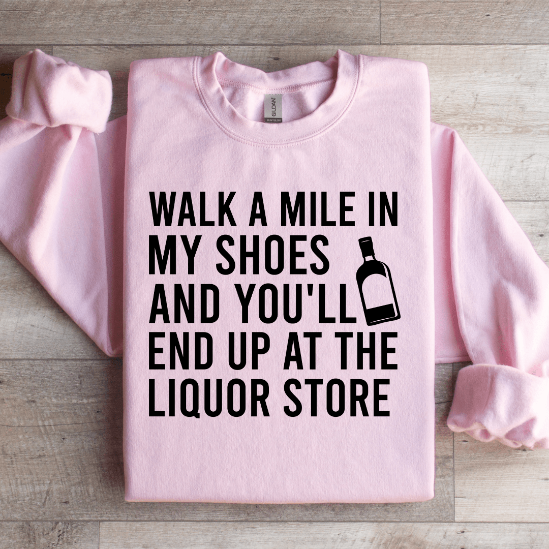 Walk A Mile In My Shoes And You'll End Up Sweatshirt