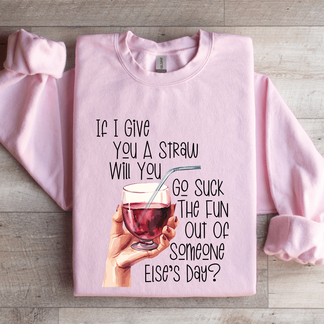 If I Give You A Straw Suck The Fun Out Of Someone Else's Day Sweatshirt