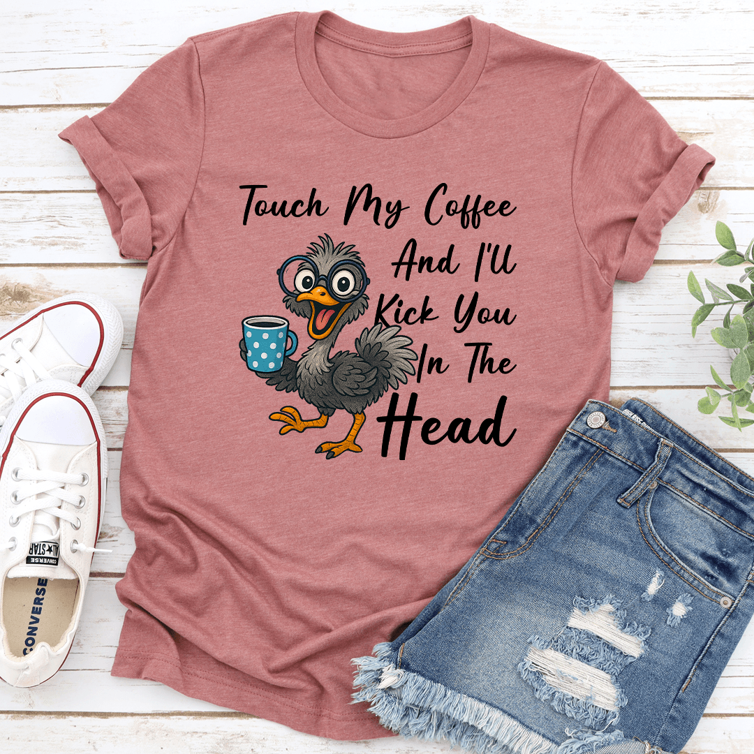 Touch My Coffee And I’ll Kick You In The Head Tee