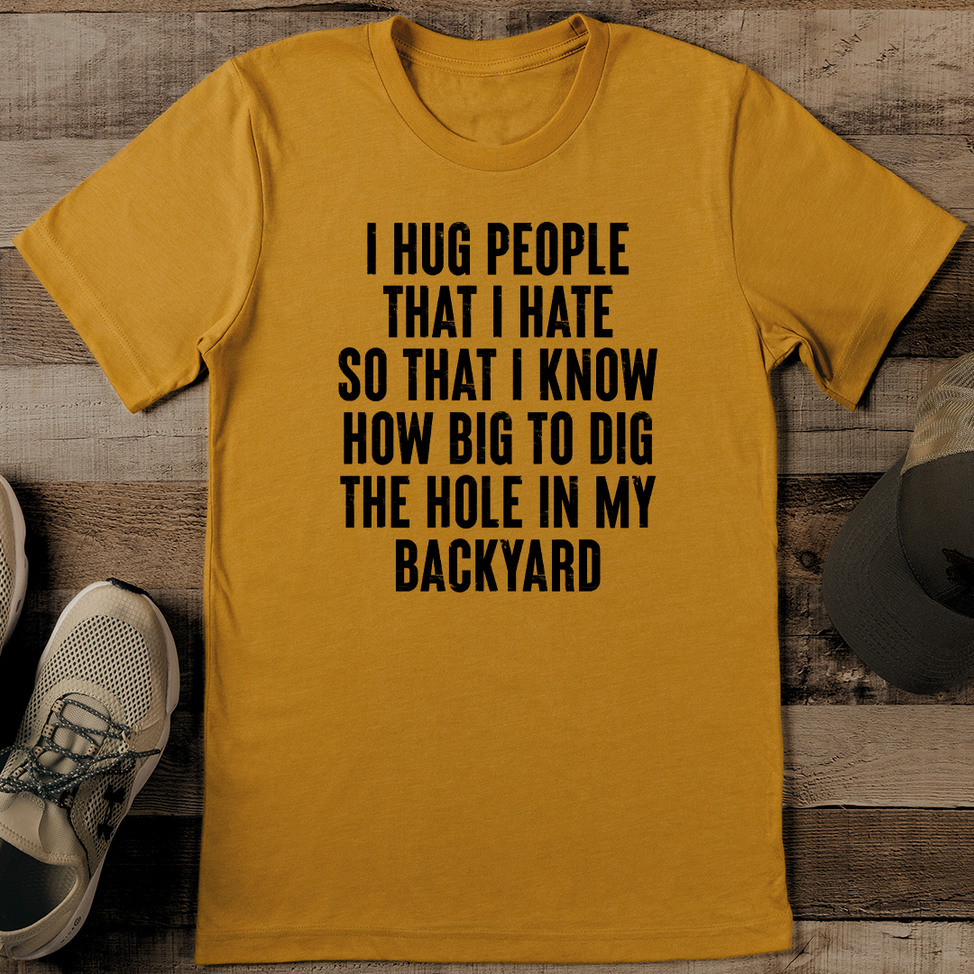 I Hug People That I Hate So That Tee