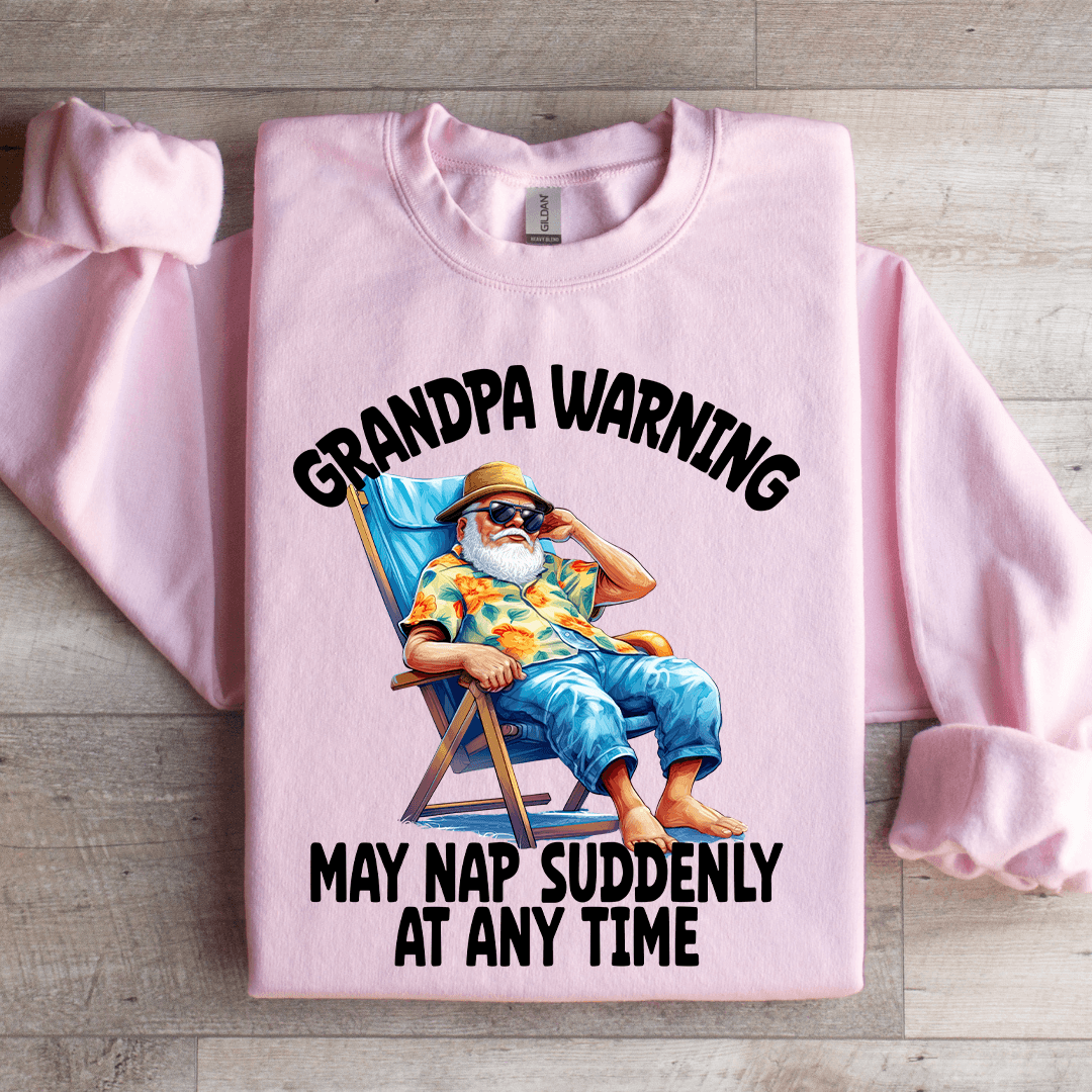 Grandpa Warning May Nap Suddenly AT Any Time Sweatshirt