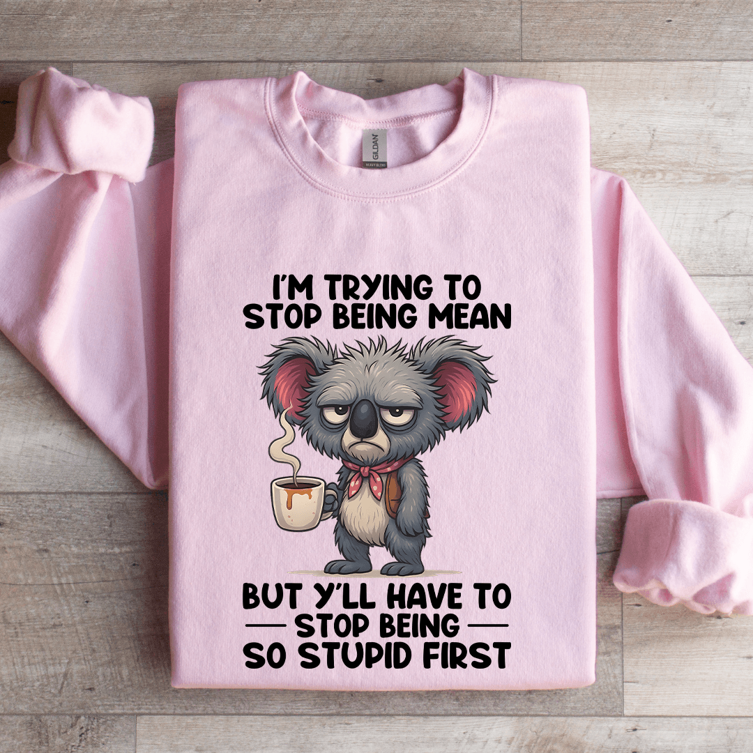 I'm Trying To Stop Being Mean Sweatshirt