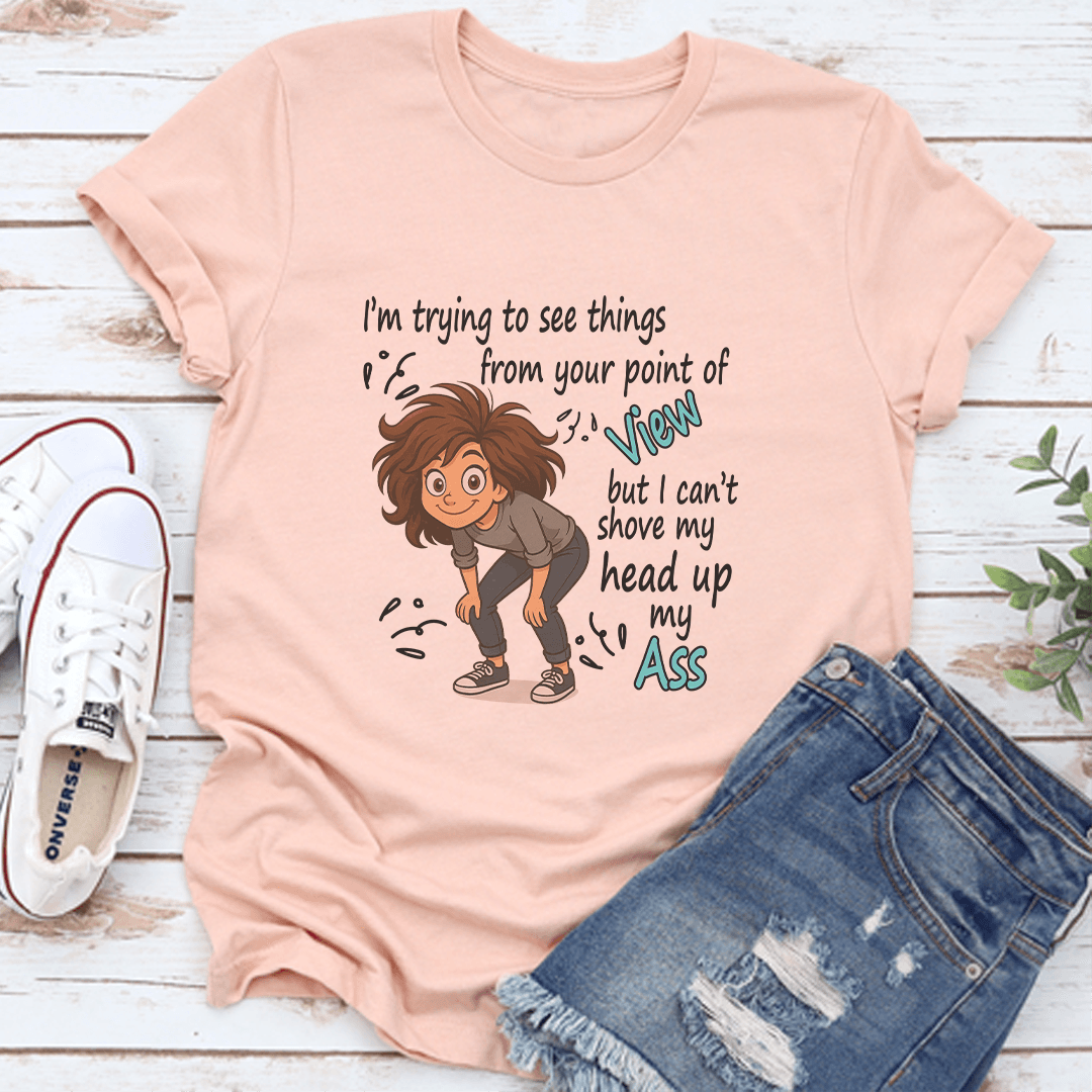 I'm Trying To See Things From Your Point Of View Tee