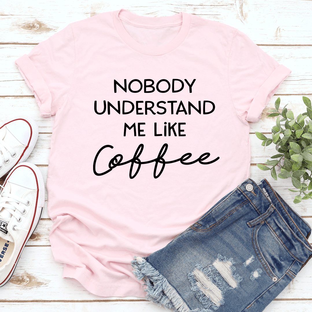 Nobody Understand Me Like Coffee Tee