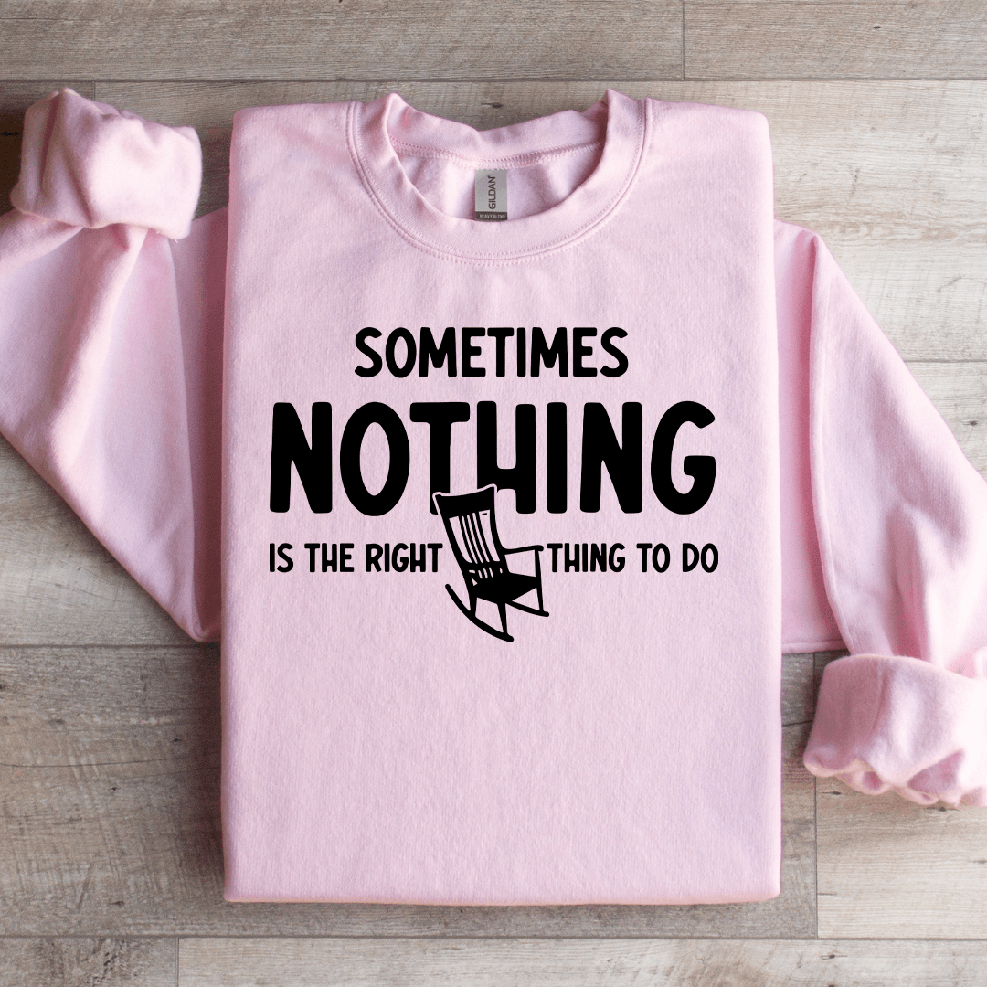 Sometimes Nothing Is The Right Thing To Do Sweatshirt