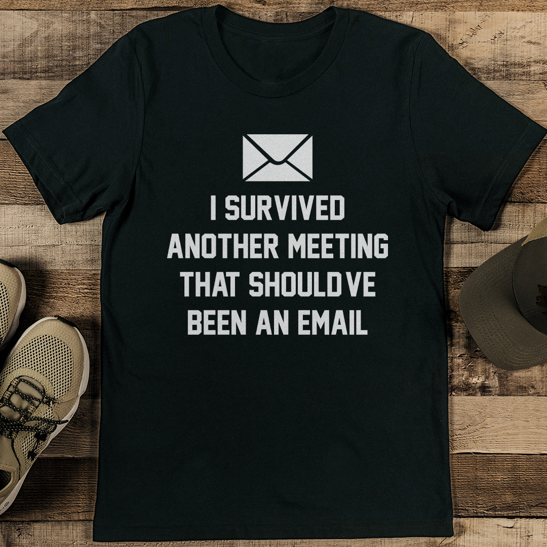I Survived Another Meeting That Should've Been An Email Tee