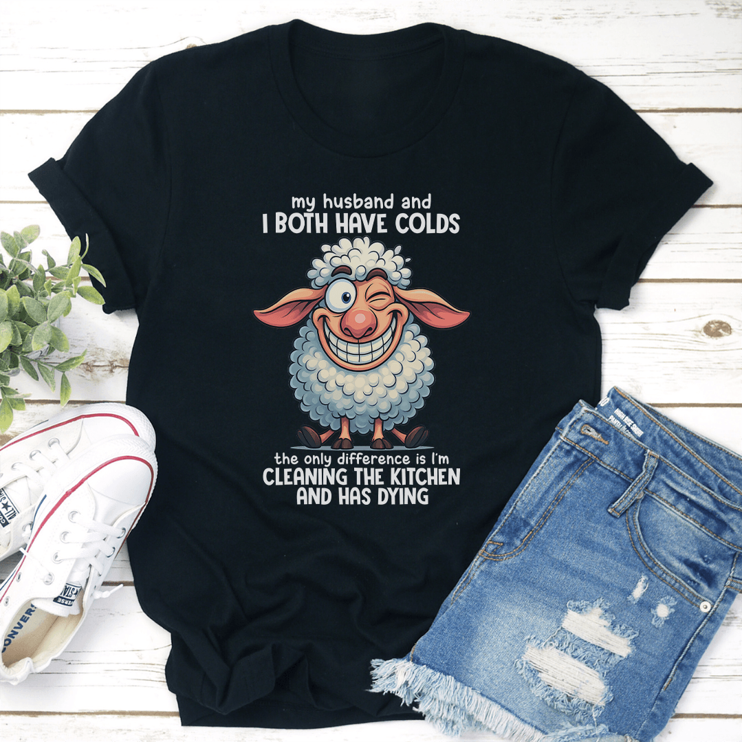 My Husband And I Both Have Colds The Only Difference Tee