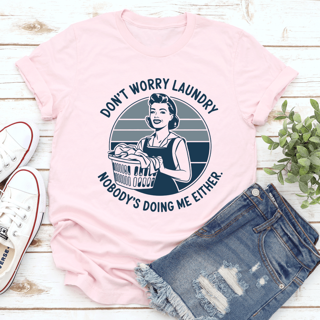 Don't Worry Laundry Nobody's Doing Me Either Tee