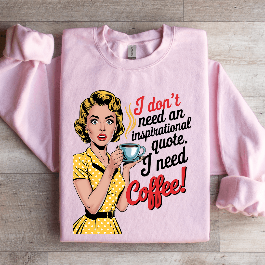 I Don't Need An Inspirational Quote Sweatshirt
