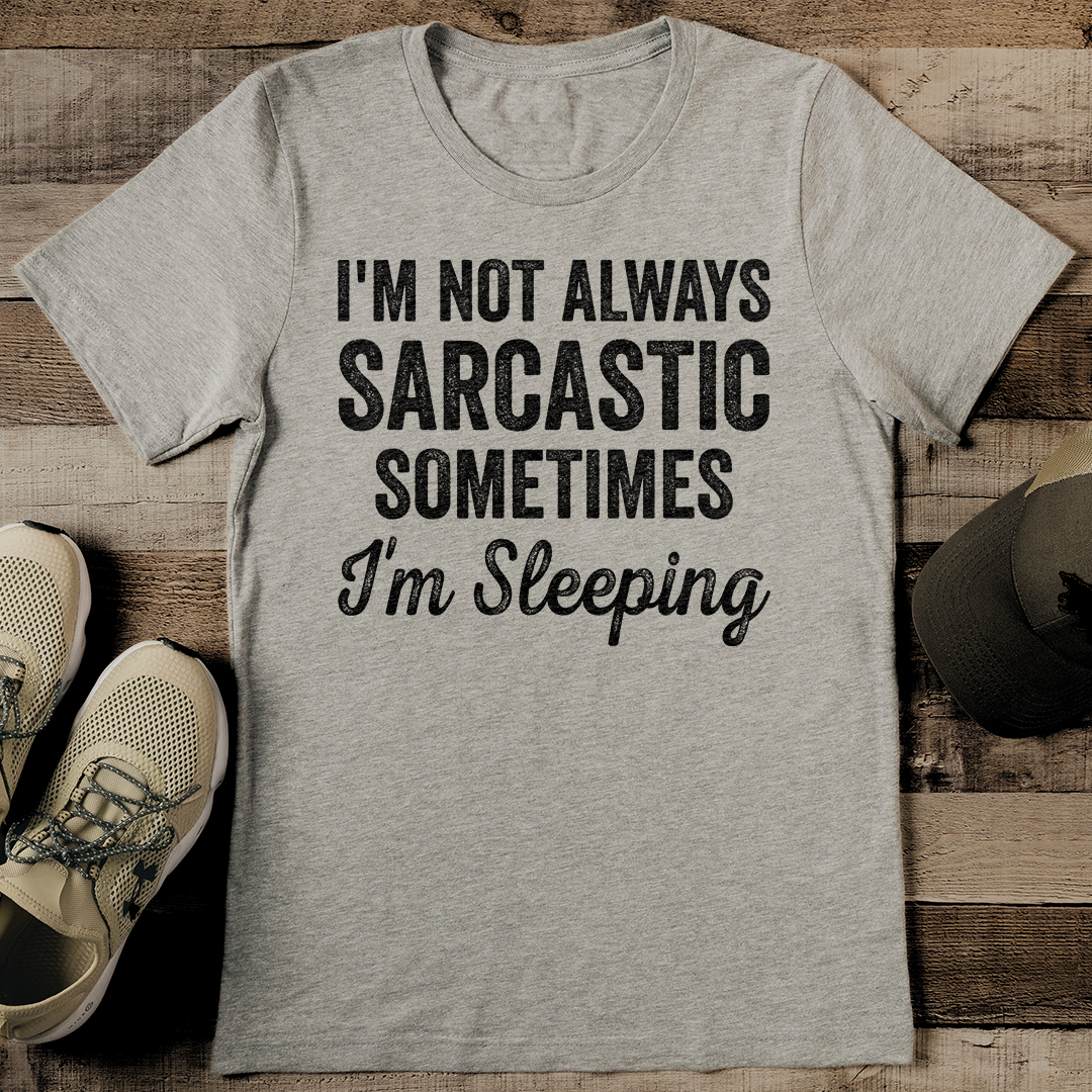 I'm Not Always Sarcastic Sometimes I'm Sleeping Tee