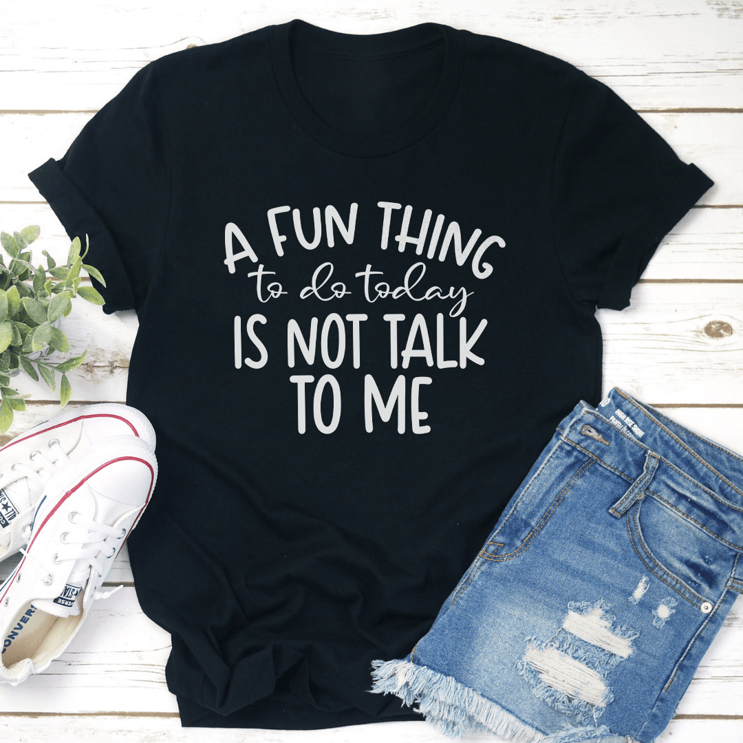 A Fun Things To Do Today Is Not Talk To Me Tee