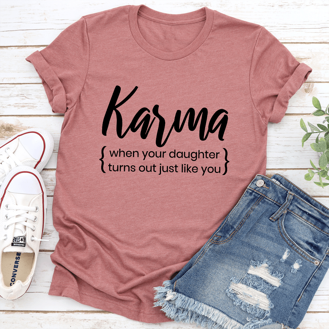 Karma When Your Doughter Turns Out Just Like You Tee