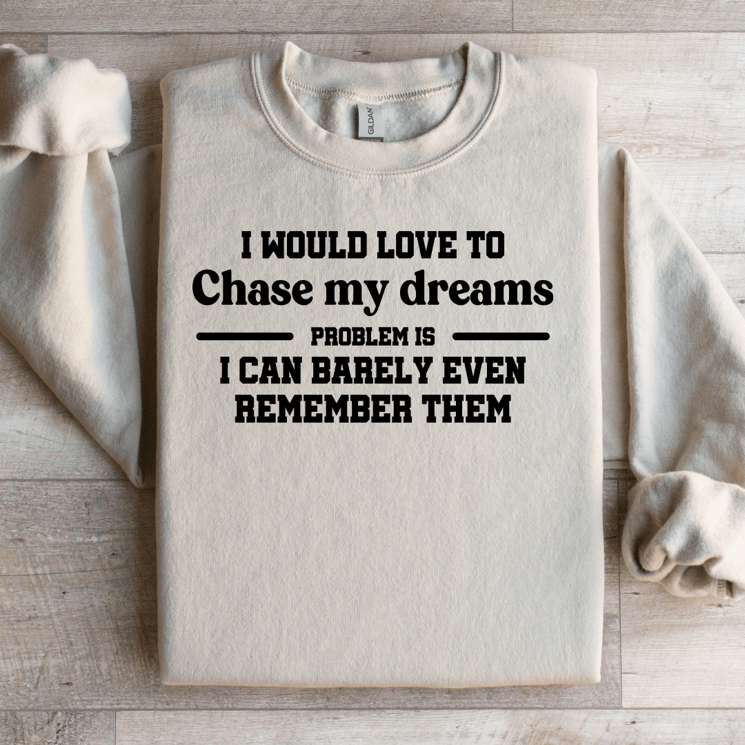 I Would Love To Chase My Dreams Problem Sweatshirt