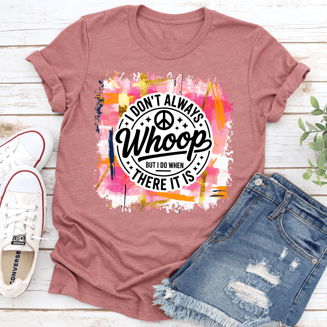 I Don't Always Whoop But I Do When There It Is Tee