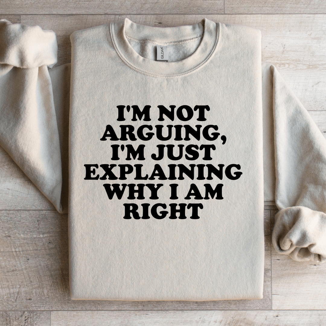 I'm Not Arguing I'm Just Explaining Sweatshirt