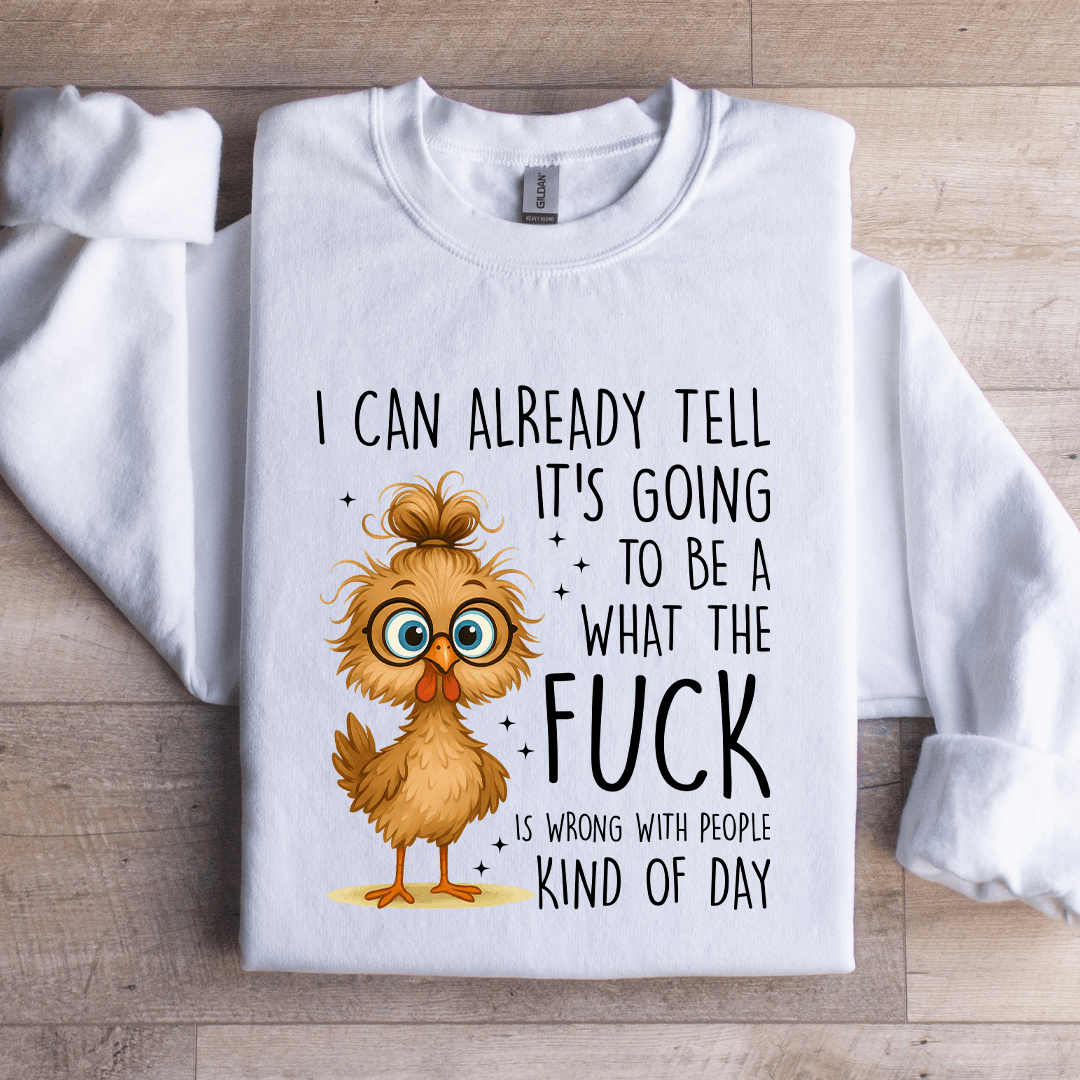I Can Already Tell It's Going To Be A What The F-ck Sweatshirt