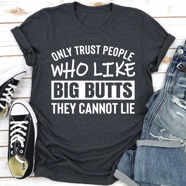 Only Trust People Who Like Big Butts They Cannot Lie