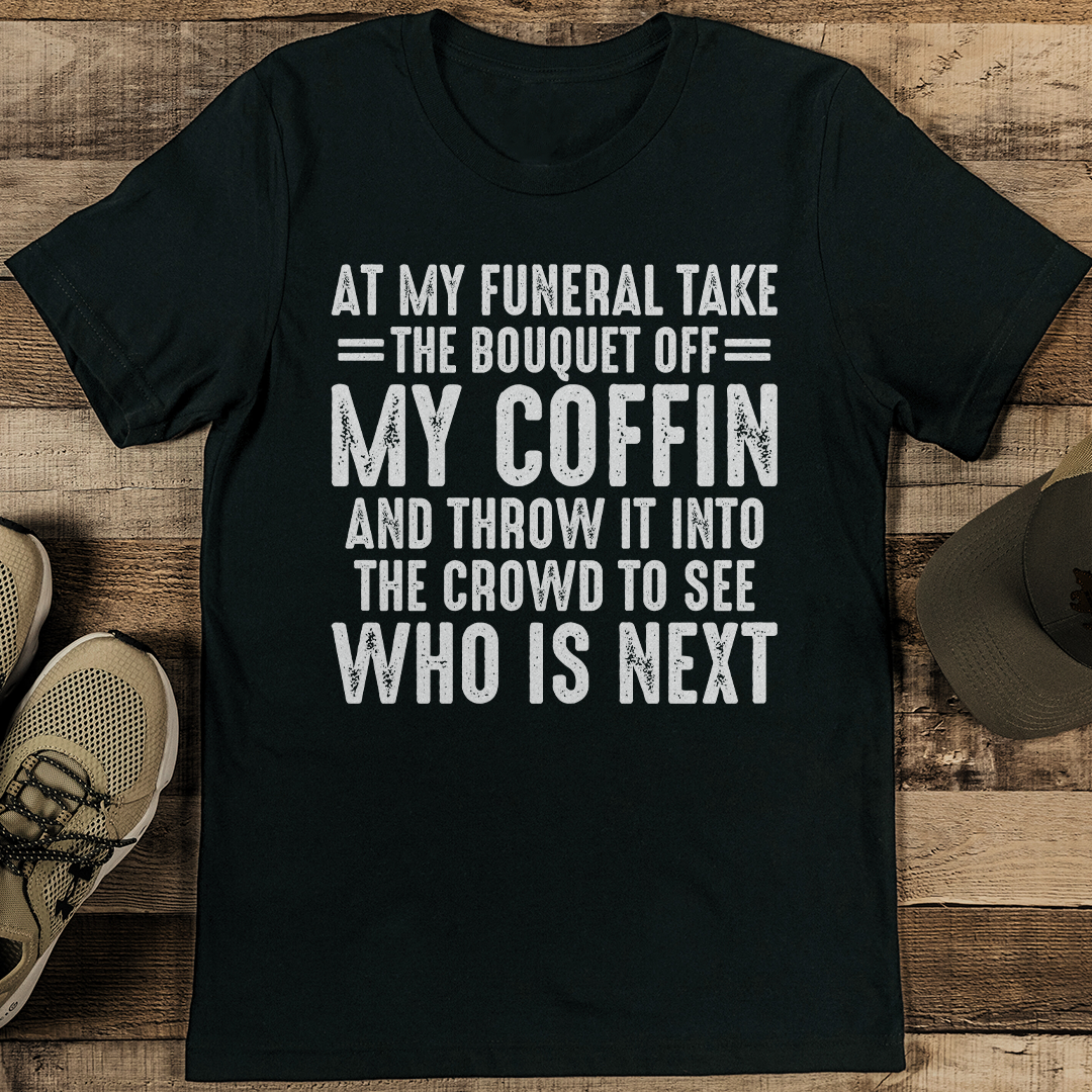 At My Funeral Take The Bouquet Off My Coffin Tee