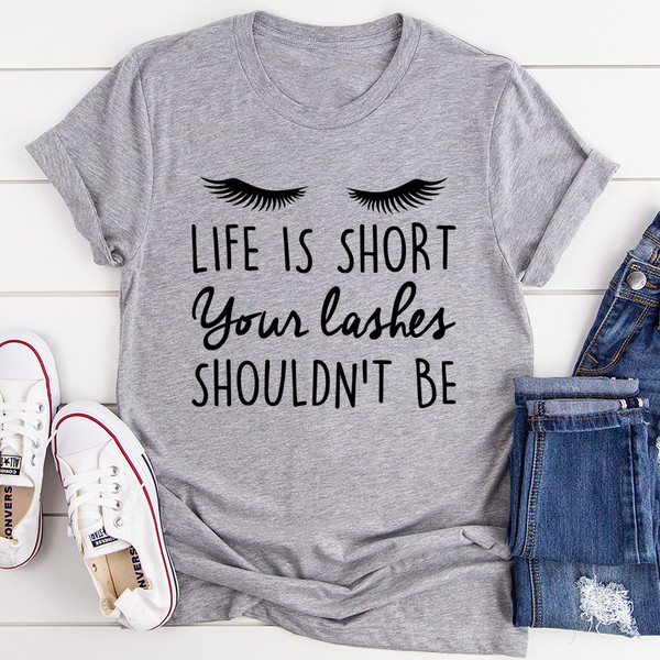 Life Is Short Your Lashes Shouldn't Be Tee