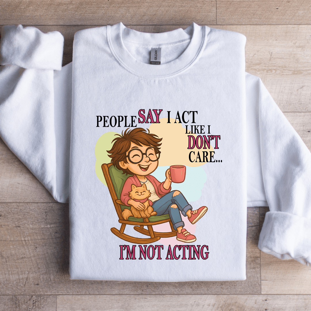 People Say I Act Like I Don't Care Sweatshirt