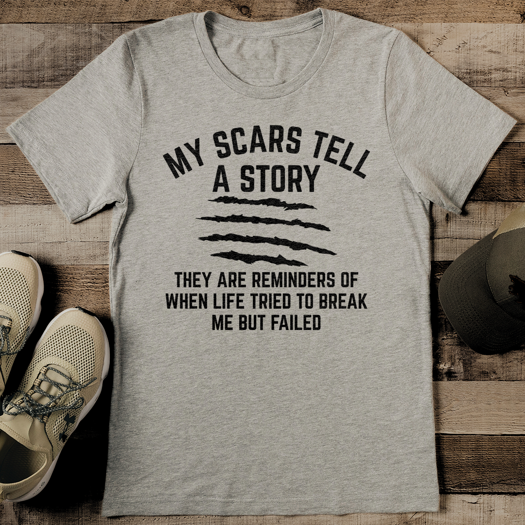My Scars Tell A Story They Are Reminders Of When Life Tried To Break Me But Failed Tee
