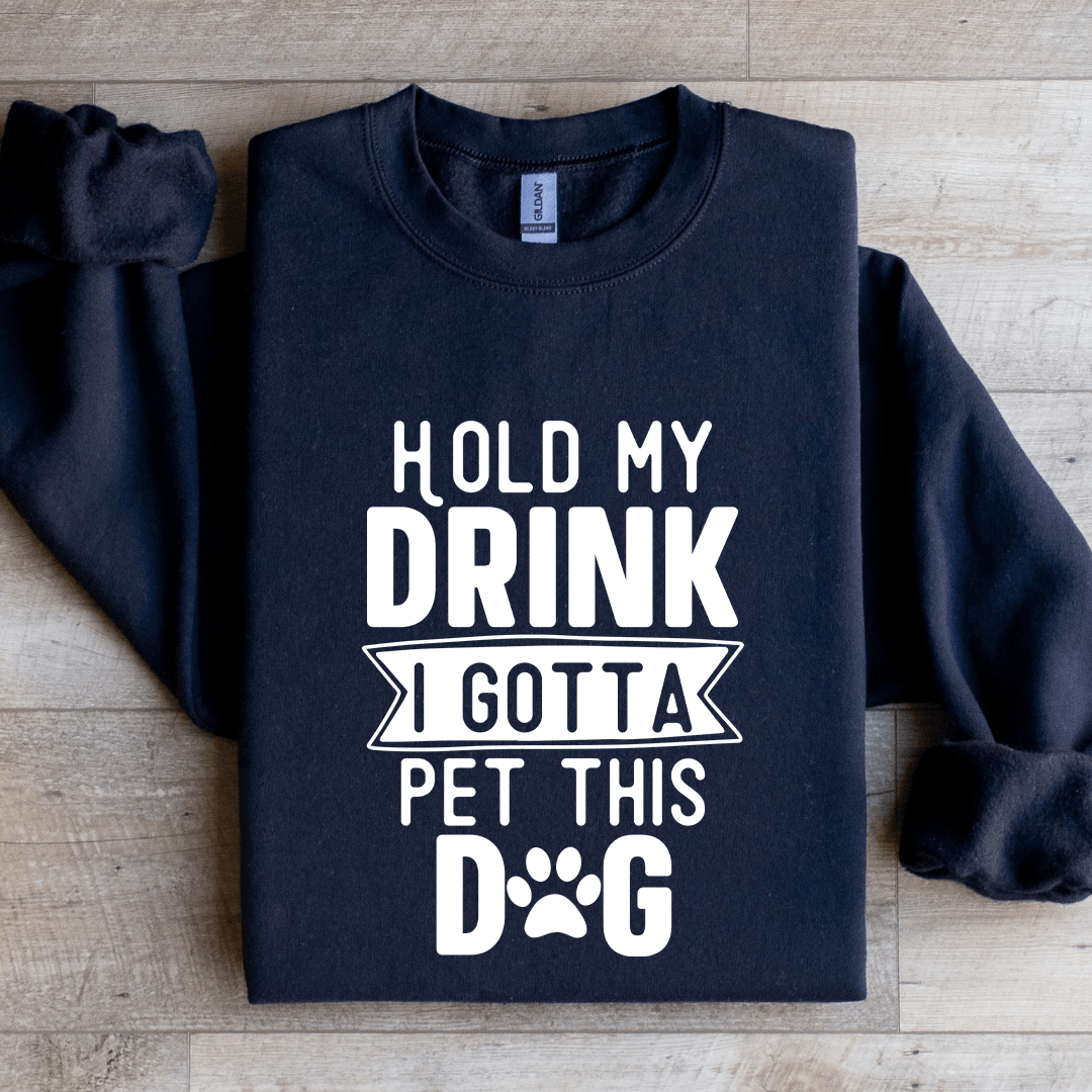 Hold My Drink I Gotta A Pet This Dog Sweatshirt