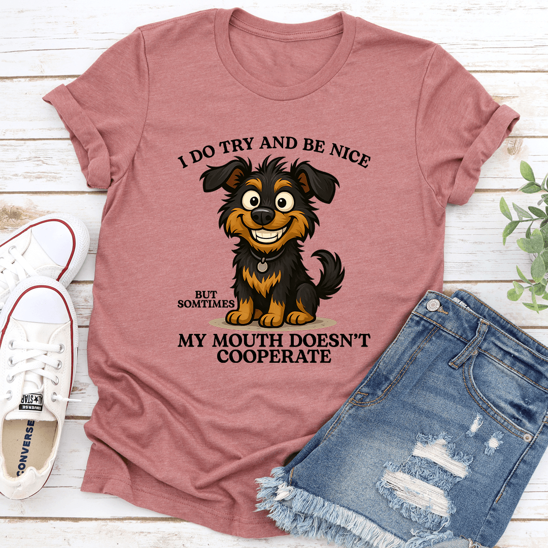 I Do Try And Be Nice But Sometimes My Mouth Doesn't Cooperate Tee