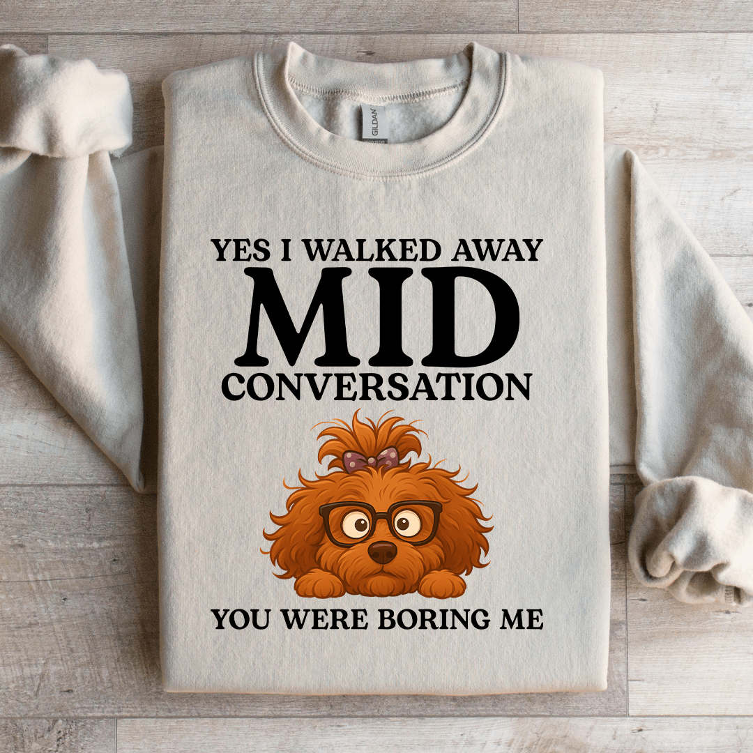 Yes I Walked Away Mid Conversation Sweatshirt