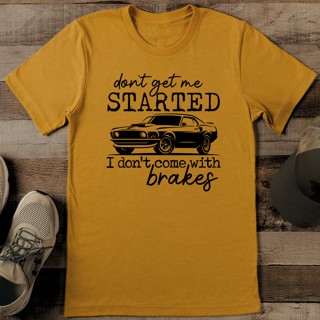 Don’t Get Me Started I Don’t Come With Brakes Tee
