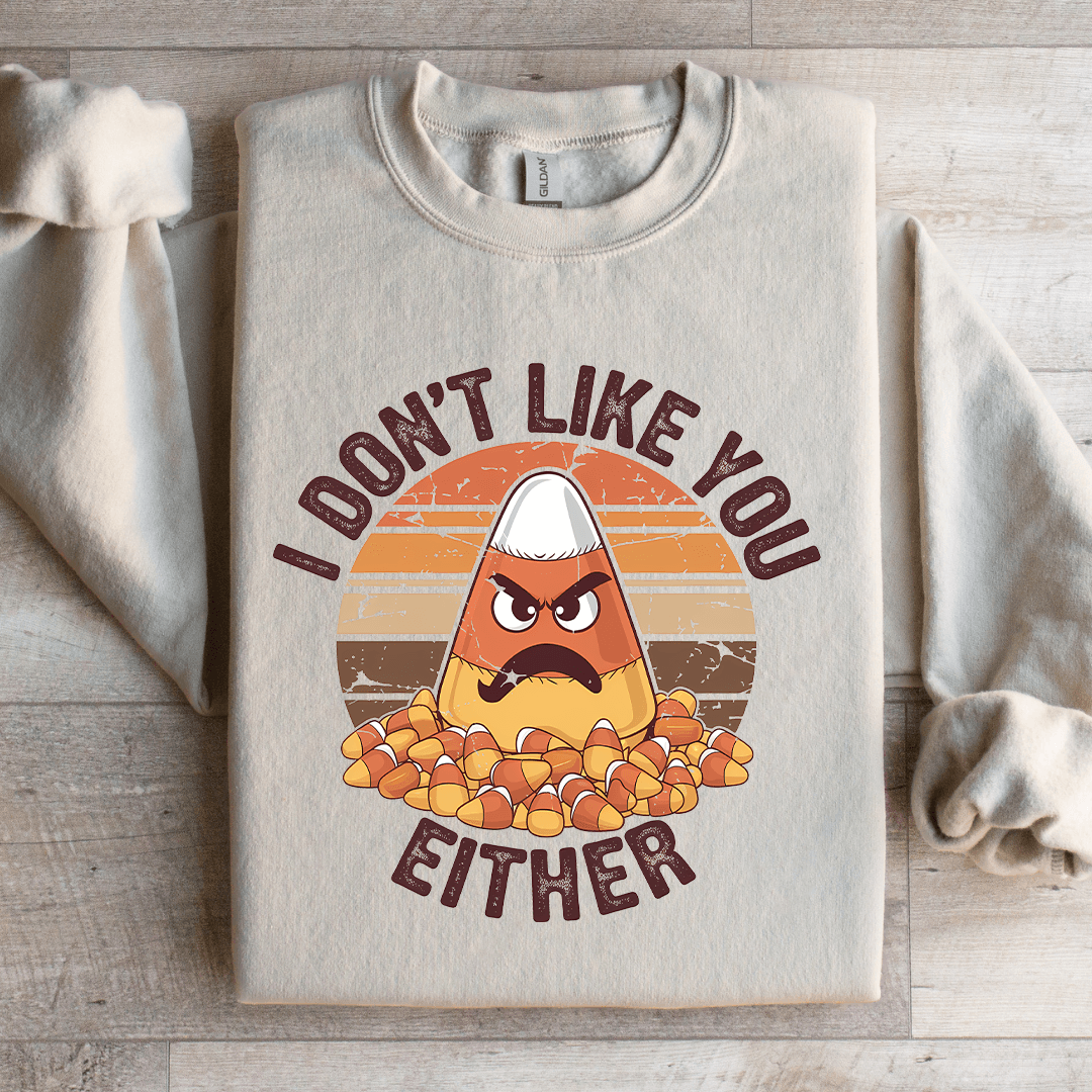 I Don't Like You Either Sweatshirt