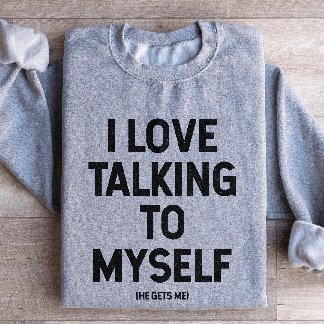 I Love Talking To Myself Sweatshirt