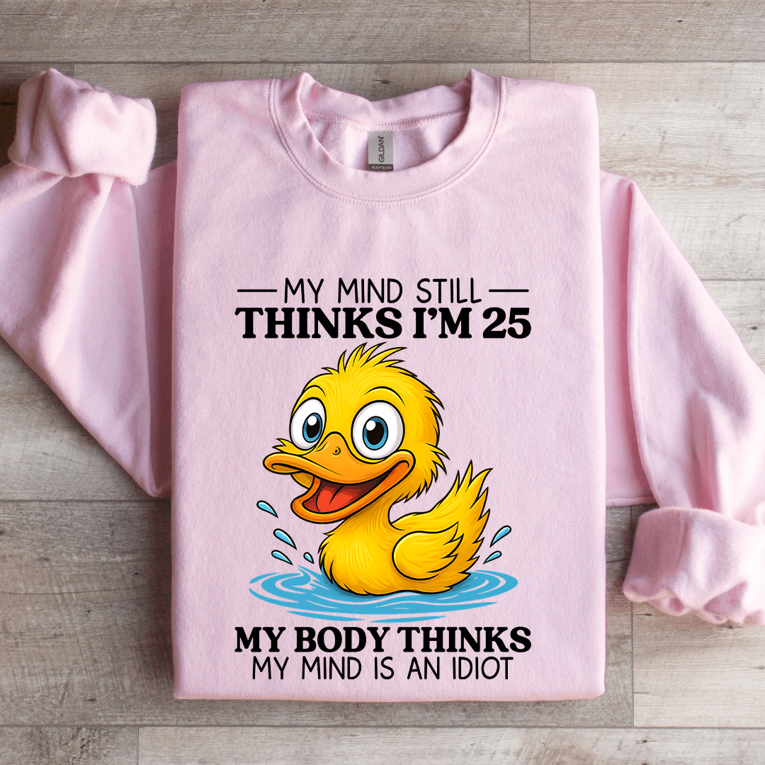 My Mind Still Thinks I'm 25 Sweatshirt