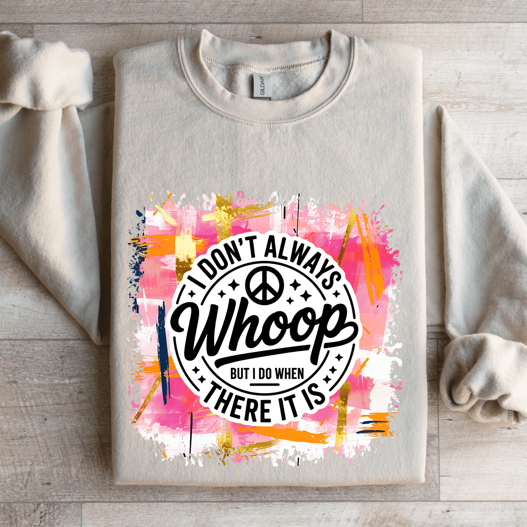 I Don't Always Whoop But I Do When There It Is Sweatshirt