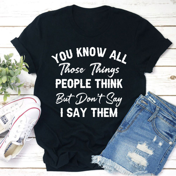 Things People Think But Don't Say Tee
