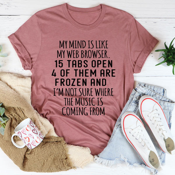 My Mind Is Like My Web Browser Tee