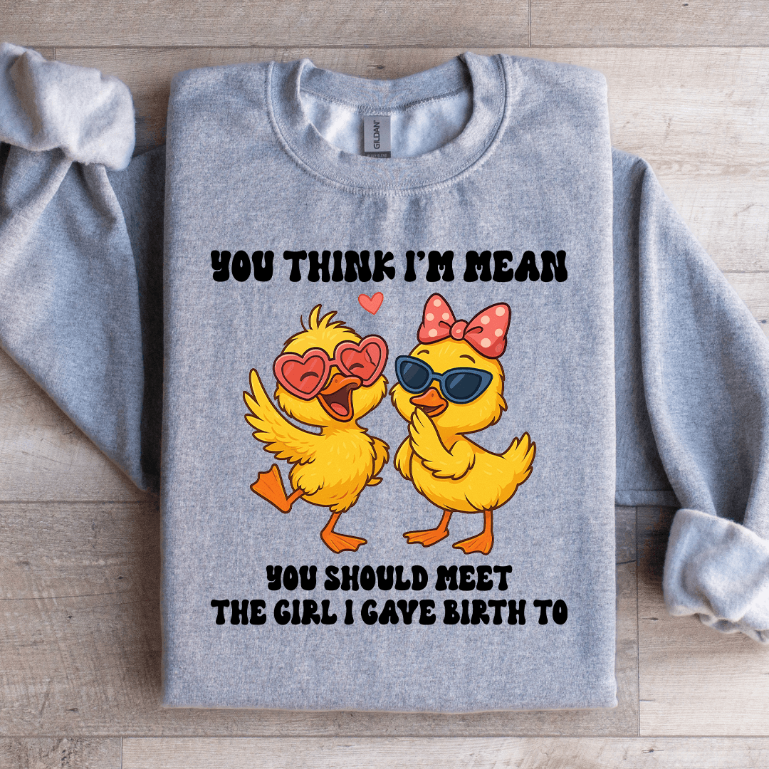 You Think I'm Mean You Should Meet The Girl Sweatshirt