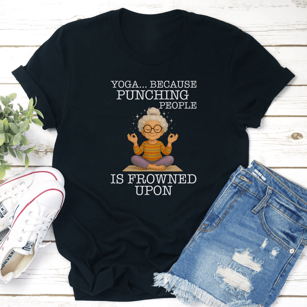 Yoga Because Punching People Is Frowned Upon Tee