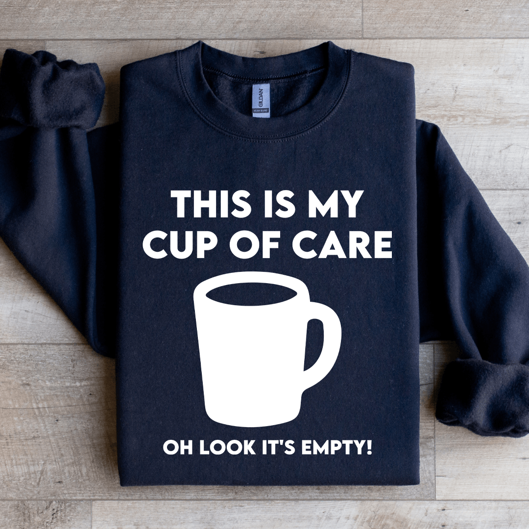 This Is My Cup Of Care Oh Look It's Empty Sweatshirt