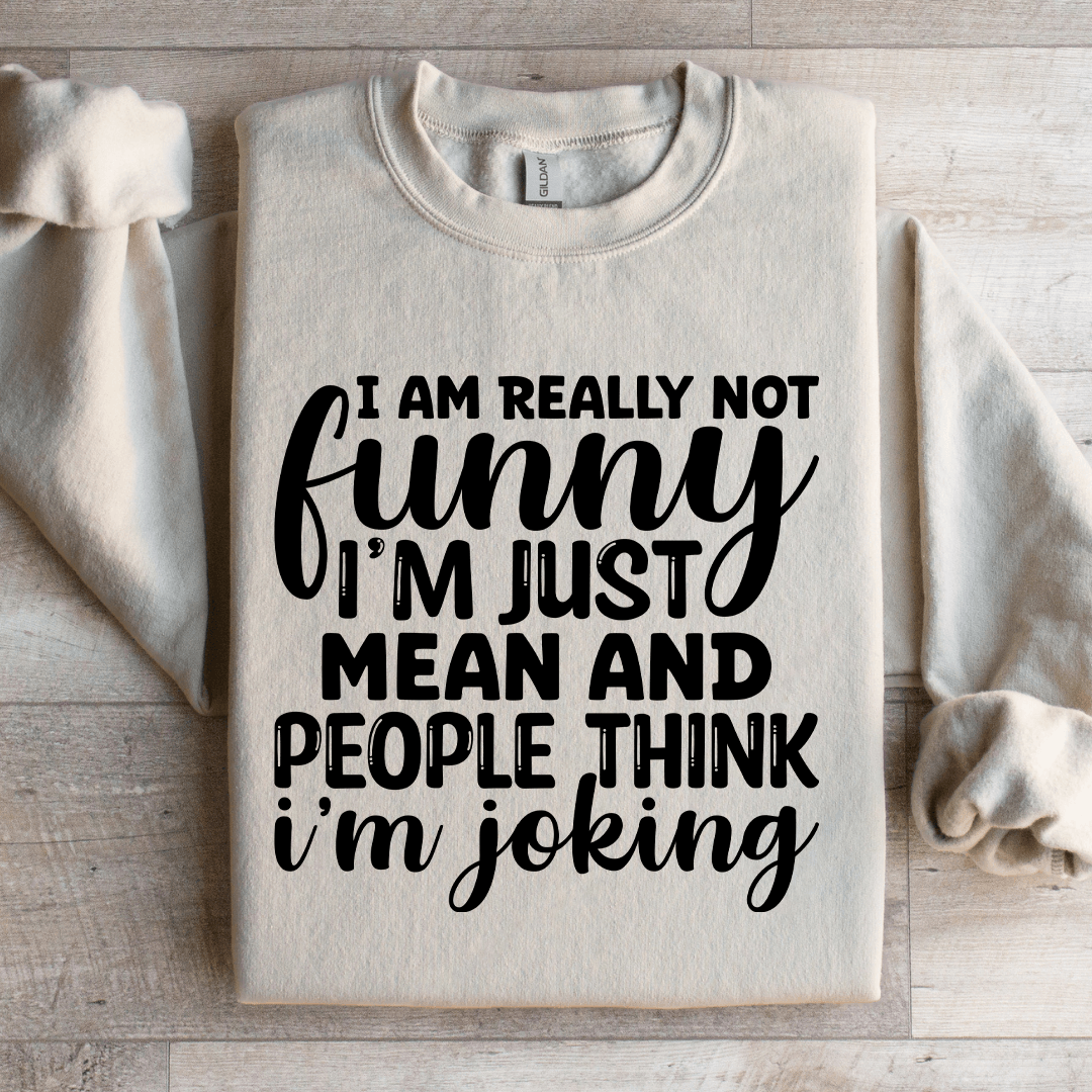 I Am Really Not Funny I'm Just Mean Sweatshirt